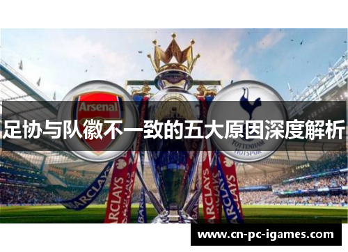 足协与队徽不一致的五大原因深度解析