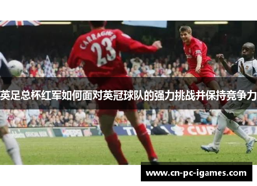 英足总杯红军如何面对英冠球队的强力挑战并保持竞争力