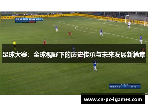 足球大赛：全球视野下的历史传承与未来发展新篇章