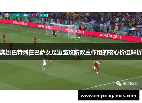 奥娜巴特列在巴萨女足边路攻防双重作用的核心价值解析