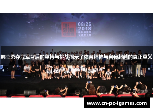韩莹勇夺冠军背后的坚持与挑战揭示了体育精神与自我超越的真正意义